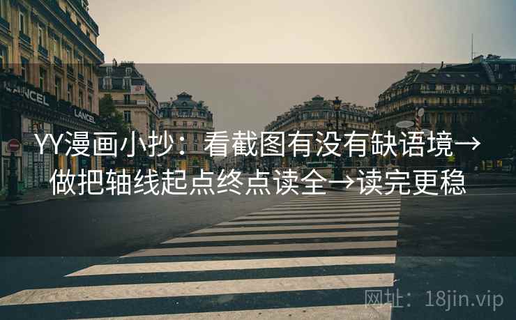 YY漫画小抄：看截图有没有缺语境→做把轴线起点终点读全→读完更稳  第2张