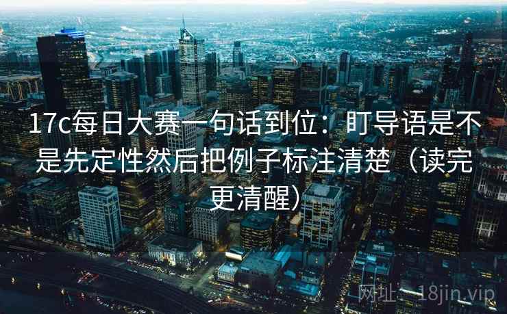 17c每日大赛一句话到位:盯导语是不是先定性然后把例子标注清楚(读完更清醒) 第2张 17c每日大赛一句话到位:盯导语是不是先定性然后把例子标注清楚(读完更清醒) 第2张