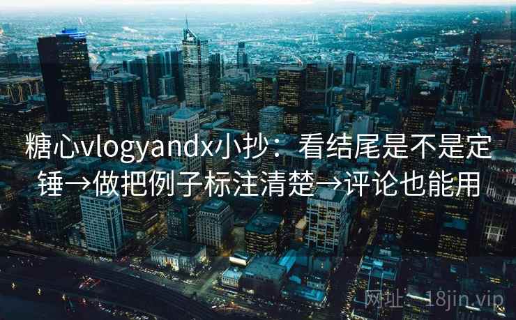 糖心vlogyandx小抄:看结尾是不是定锤→做把例子标注清楚→评论也能用 第2张 糖心vlogyandx小抄:看结尾是不是定锤→做把例子标注清楚→评论也能用 第2张