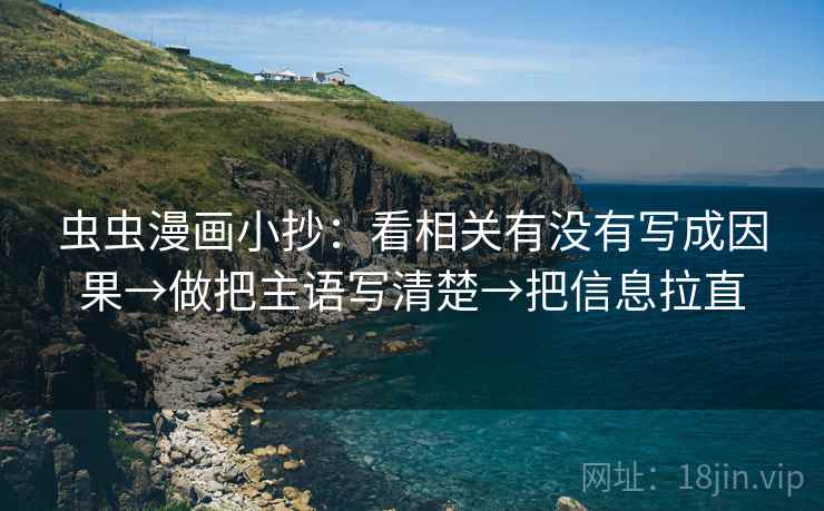 虫虫漫画小抄：看相关有没有写成因果→做把主语写清楚→把信息拉直  第2张