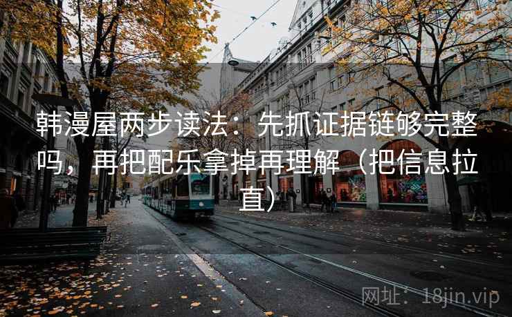 韩漫屋两步读法：先抓证据链够完整吗，再把配乐拿掉再理解（把信息拉直）