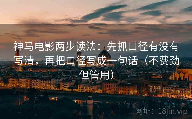 神马电影两步读法：先抓口径有没有写清，再把口径写成一句话（不费劲但管用）