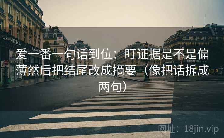 爱一番一句话到位：盯证据是不是偏薄然后把结尾改成摘要（像把话拆成两句）  第2张