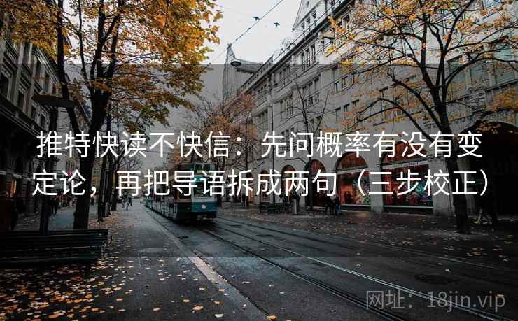 推特快读不快信:先问概率有没有变定论,再把导语拆成两句(三步校正) 第2张 推特快读不快信:先问概率有没有变定论,再把导语拆成两句(三步校正) 第2张