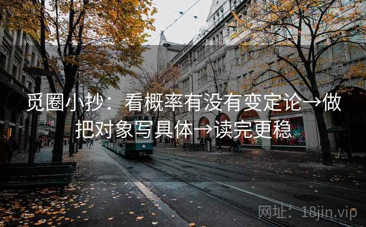 觅圈小抄:看概率有没有变定论→做把对象写具体→读完更稳 第1张 觅圈小抄:看概率有没有变定论→做把对象写具体→读完更稳 第1张